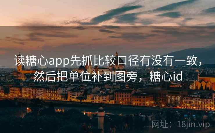 读糖心app先抓比较口径有没有一致,然后把单位补到图旁,糖心id 读糖心app先抓比较口径有没有一致,然后把单位补到图旁,糖心id