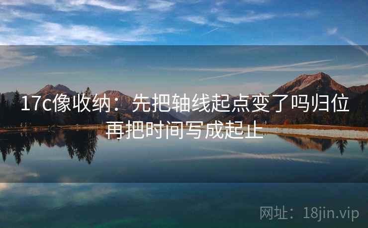 17c像收纳:先把轴线起点变了吗归位再把时间写成起止